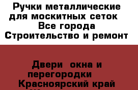 Ручки металлические для москитных сеток - Все города Строительство и ремонт » Двери, окна и перегородки   . Красноярский край,Железногорск г.